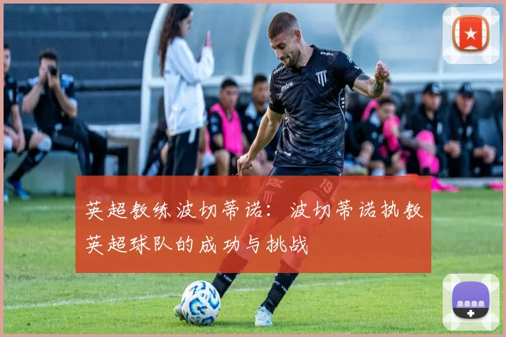 英超教练波切蒂诺：波切蒂诺执教英超球队的成功与挑战