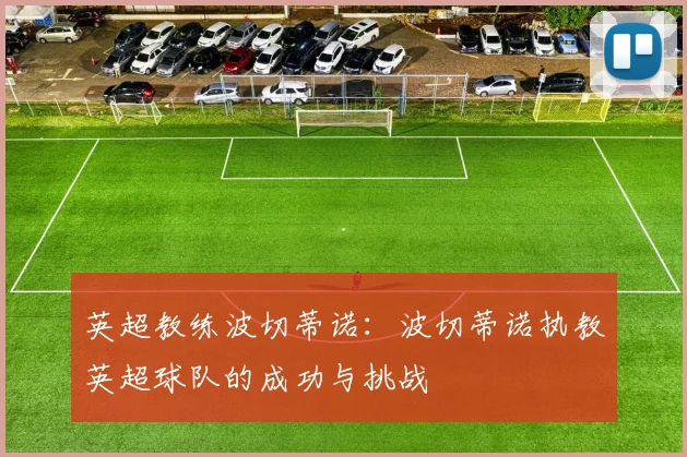 英超教练波切蒂诺：波切蒂诺执教英超球队的成功与挑战